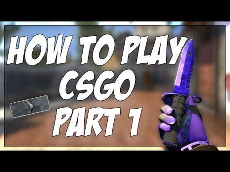 HOW TO PLAY CSGO PT 1 .